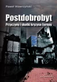 Postdobrobyt. Przyczyny i skutki kryzysu Europy - Paweł Wawrzyński