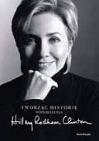 Tworząc historię. Wspomnienia - Hillary Rodham Clinton
