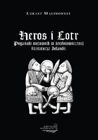 Heros i łotr. Pogański wojownik w średniowiecznej literaturze Islandii - Łukasz Malinowski