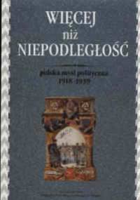 Więcej niż niepodległość. Polska myśl polityczna 1918 - 1939 - Waldemar Paruch, Jan Jachymek