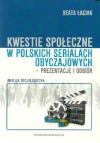 Kwestie społeczne w polskich serialach obyczajowych-prezentacje i odbiór - Beata Łaciak