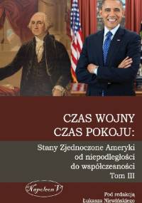 Czas wojny, czas pokoju: Stany Zjednoczone Ameryki od niepodległości do współczesności. Tom III - Łukasz Niewiński