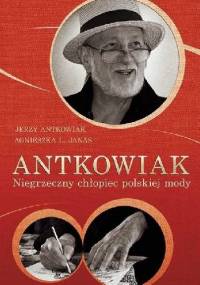 Antkowiak. Niegrzeczny chłopiec polskiej mody - Jerzy Antkowiak, Agnieszka Janas