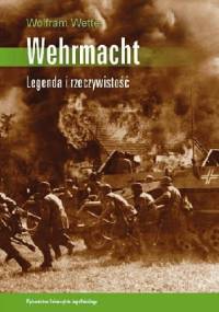 Wehrmacht. Legenda i rzeczywistość - Wolfram Wette