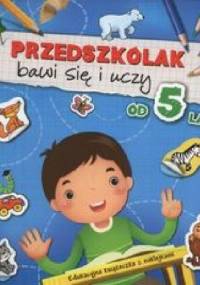 Przedszkolak bawi się i uczy od 5 lat - Anna Podgórska