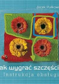 Jak wygrać szczęście? Instrukcja obsługi - Jacek Pulikowski