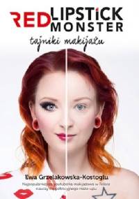 Red Lipstick Monster. Tajniki makijażu - Ewa Grzelakowska-Kostoglu