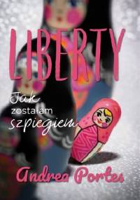 Liberty. Jak zostałam szpiegiem - Andrea Portes