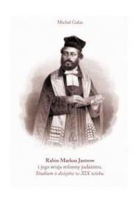 Rabin Markus Jastrow i jego wizja reformy judaizmu. Studium z dziejów judaizmu w XIX wieku - Michał Galas