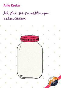 Jak stać się szczęśliwym człowiekiem - Anna Kęska