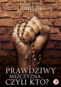 Prawdziwy mężczyzna... czyli kto? - Kajetan Rajski