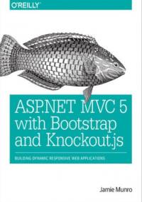 ASP.NET MVC 5 with Bootstrap and Knockout.js. Building Dynamic, Responsive Web Applications - Munro Jamie