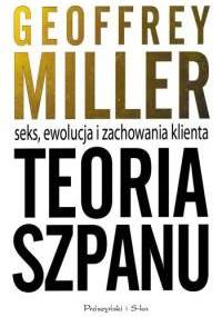 Teoria szpanu. Seks, ewolucja i zachowania klienta - Geoffrey Miller