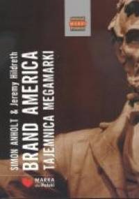 Brand America. Tajemnica Megamarki. Ameryka jako marka. Nauki dla Polski - Simon Anholt, Jeremy Hildreth