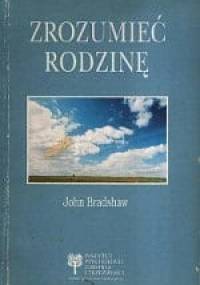 Zrozumieć rodzinę. Rewolucyjna droga odnalezienia samego siebie. - John Bradshaw