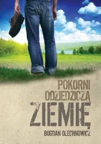 Pokorni odziedziczą ziemię - Bogdan Olechnowicz