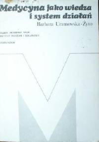 Medycyna jako wiedza i system działań. Analiza socjologiczna - Barbara Uramowska-Żyto