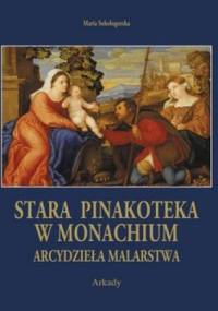 Stara Pinakoteka w Monachium. Arcydzieła Malarstwa - Maria Sokołogorska