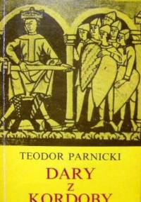 Dary z Kordoby: Powieść na tle przełomu lat 1018 i 1019 - Teodor Parnicki