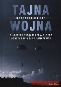 Tajna Wojna. Historia Operacji Specjalnych Podczas Ii Wojny Światowej - Roderick Bailey