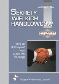 Sekrety wielkich handlowców, czyli jak dokonywać tego, czego inni nie mogą - Jeffrey J. Fox