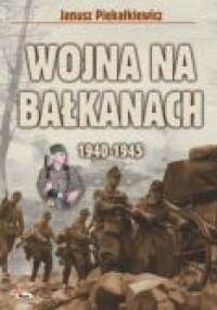 Wojna na Bałkanach 1940-1945 - Janusz Piekałkiewicz
