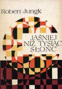 Jaśniej niż tysiąc słońc. Losy badaczy atomu. - Robert Jungk