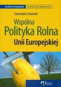 Wspólna polityka rolna UE /Studia europejskie - Stanisław Szumski