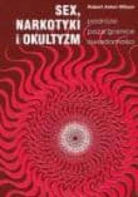 Sex, narkotyki i okultyzm - podróże poza granice świadomości - Robert Anton Wilson