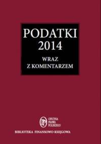 Podatki 2014 wraz z komentarzem - Rachunkowość i Podatki Redakcja