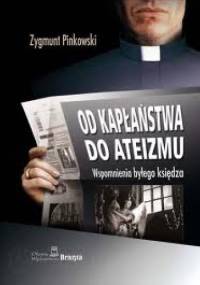 Od kapłaństwa do ateizmu. Wspomnienia byłego księdza. - Zygmunt Pinkowski