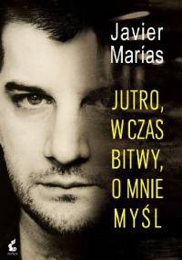 Jutro, w czas bitwy, o mnie myśl - Javier Marías
