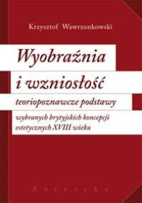 Wyobraźnia i wzniosłość. Teoriopoznawcze podstawy wybranych brytyjskich koncepcji estetycznych XVIII wieku - Krzysztof Wawrzonkowski