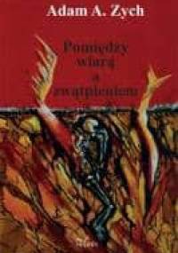 Pomiędzy wiarą a zwątpieniem - Adam Alfred Zych