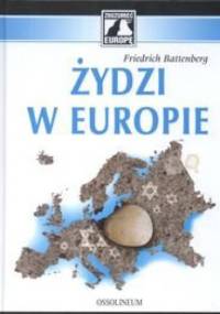 Żydzi w Europie: Proces rozwoju mniejszości żydowskiej w nieżydowskim środowisku Europy 1650 – 1933 - Friedrich Battenberg
