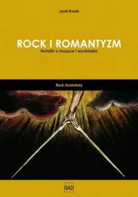 Rock i romantyzm. Notatki o muzyce i wyobraźni - Jacek Kurek