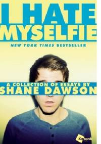I Hate Myselfie: A Collection of Essays - Shane Dawson