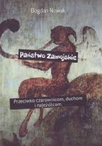 Państwo Zamojskie. Przeciwko czarownicom, duchom i najeźdźcom. - Bogdan Nowak