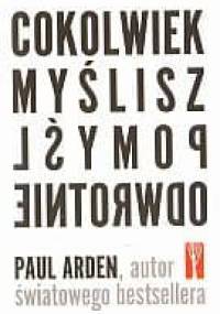 Cokolwiek myślisz, pomyśl odwrotnie - Paul Arden