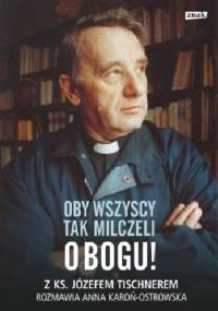 Oby wszyscy tak milczeli o Bogu! - ks. Józef Tischner, Anna Karoń-Ostrowska