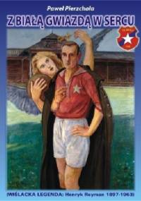 Z Białą Gwiazdą w sercu. Wiślacka Legenda: Henryk Reyman 1897-1963 - Paweł Pierzchała