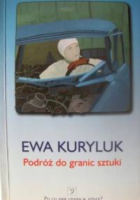 Podróż do granic sztuki : eseje z lat 1975-1979 i eseje z lat późniejszych na ten sam temat - Ewa Kuryluk