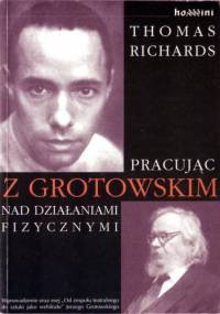 Pracując z Grotowskim nad działaniami fizycznymi - Thomas Richards, Jerzy Grotowski
