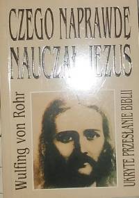 Czego naprawdę nauczał Jezus - Wulfing Von Rohr