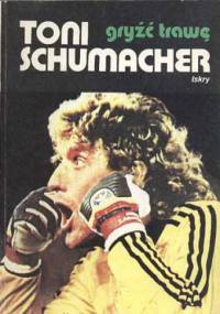 Gryźć trawę - Toni Schumacher