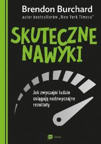 Skuteczne nawyki. Jak zwyczajni ludzie osiągają nadzwyczajne rezultaty - Brendon Burchard