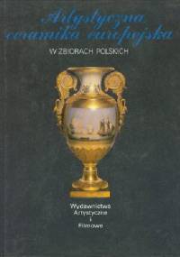 Artystyczna ceramika europejska w zbiorach polskich - Maria Piątkiewicz-Dereniowa