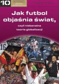 Jak futbol objaśnia świat czyli niebanalna teoria globalizacji - praca zbiorowa