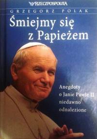 Śmiejmy się z Papieżem. Anegdoty o Janie Pawle II niedawno odnalezione - Grzegorz Polak