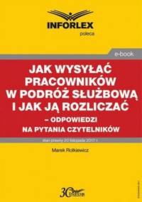 Jak wysyłać pracowników w podróż służbową i jak ją rozliczać odpowiedzi na pytania Czytelników - Marek Rotkiewicz